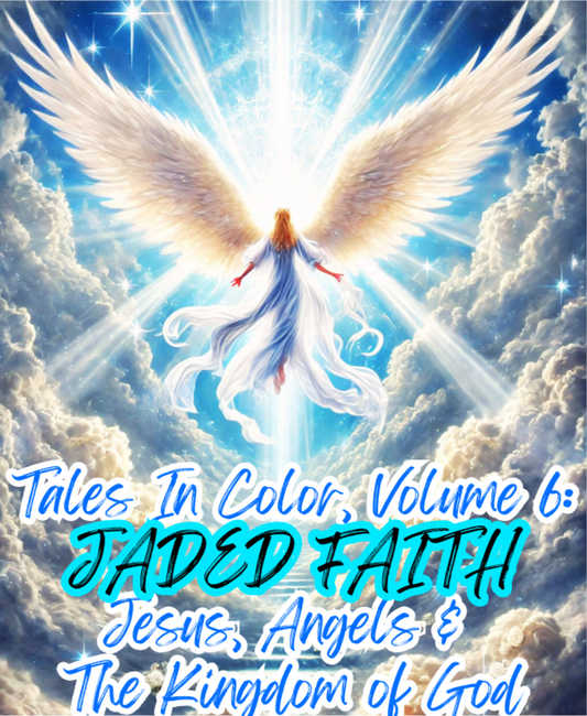 TALES IN COLOR VOL 6: JADED FAITH: JESUS, ANGELS & THE KINGDOM OF GOD